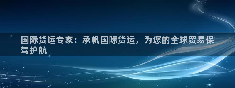 尊龙凯时游戏厅：国际货运专家：承帆国际货运，为您的全球贸